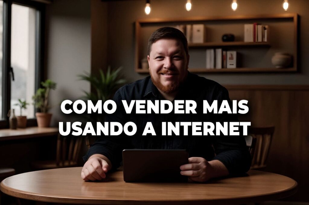 Como usar a internet para vender mais seus produtos e serviços usando a internet a seu favor